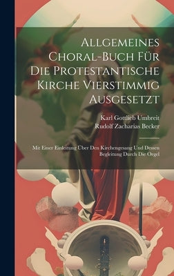 Allgemeines Choral-buch Für Die Protestantische Kirche Vierstimmig Ausgesetzt: Mit Einer Einleitung Über Den Kirchengesang Und Dessen Begleitung Durch by Umbreit, Karl Gottlieb