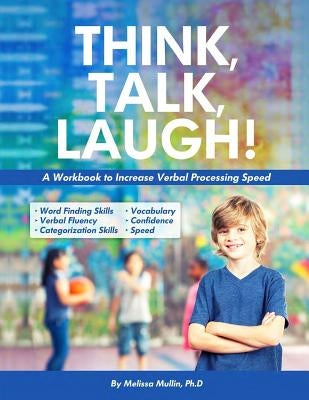 Think, Talk, Laugh!: Increase Verbal Processing Speed and Language Organization Skills by Mullin Ph. D., Melissa