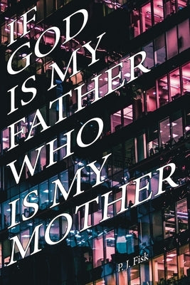 If God Is My Father, Who Is My Mother? by Fisk, Paula J.