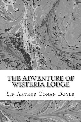 The Adventure Of Wisteria Lodge: (Sir Arthur Conan Doyle Classics Collection) by Conan Doyle, Sir Arthur