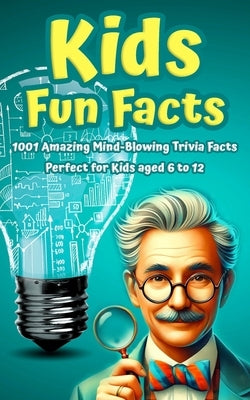 Kids Fun Facts: 1001 Amazing Mind-Blowing Trivia Facts for Curious Kids: Facts About Science, History, Geography, Sports, World Record by Murphy, Paul