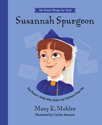Susannah Spurgeon: The Pastor's Wife Who Didn't Let Sickness Stop Her by Mohler, Mary