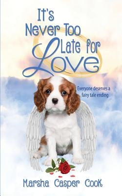It's Never Too Late for Love: Everyone Deserves a Fairy Tale Ending by Cook, Marsha Casper