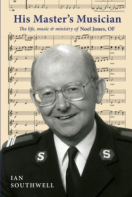 His Master's Musician: The life, music & ministry of Noel Jones, OF by Southwell, Ian