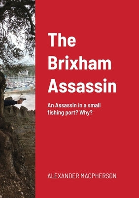 The Brixham Assassin: An Assassin in a small fishing port? Why? by MacPherson, Alexander