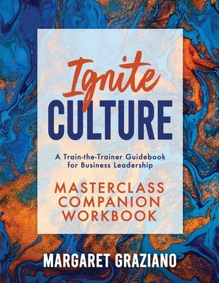 Ignite Culture Masterclass Companion Workbook: A Train-the-Trainer Guidebook for Business Leadership by Graziano, Margaret