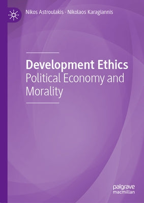 Development Ethics: Political Economy and Morality by Astroulakis, Nikos