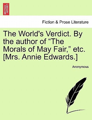 The World's Verdict. by the Author of "The Morals of May Fair," Etc. [Mrs. Annie Edwards.] by Anonymous