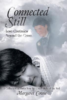 Connected Still ... Love Continues Beyond the Grave: A Collection of Visits from the Other Side of the Veil by Cowie, Margaret