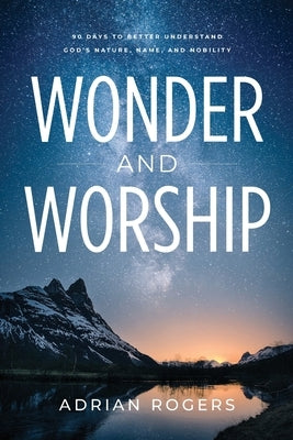 Wonder & Worship: 90 Days to Better Understand God's Nature, Name, and Nobility by Rogers, Adrian