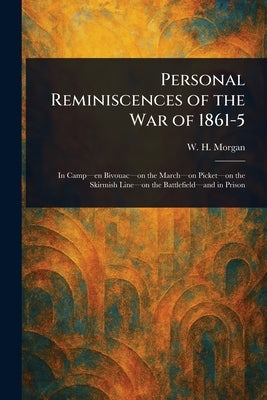 Personal Reminiscences of the War of 1861-5 by Morgan, W. H. (William Henry)