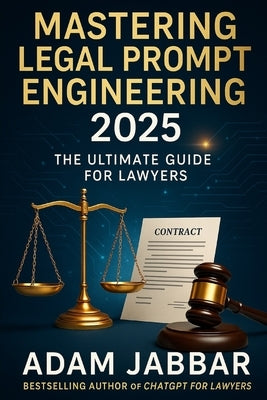 Mastering Legal Prompt Engineering 2025: The Ultimate Guide for Lawyers by Jabbar, Adam