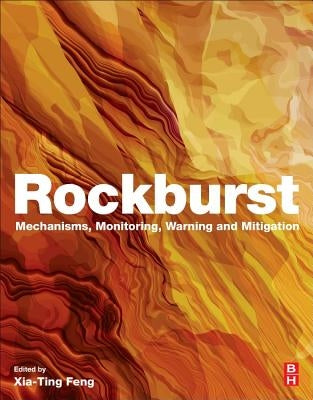 Rockburst: Mechanisms, Monitoring, Warning, and Mitigation by Feng, Xia-Ting