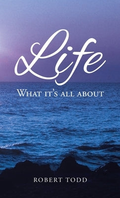 Life: What it's all about by Todd, Robert