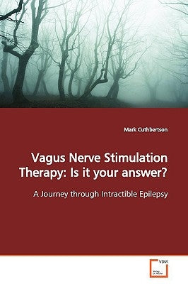 Vagus Nerve Stimulation Therapy: Is it your answer? by Cuthbertson, Mark