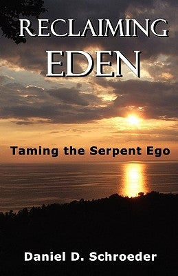 Reclaiming Eden: Taming the Serpent Ego by Schroeder, Daniel D.