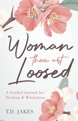 Woman Thou Art Loosed: A Guided Journal for Healing & Wholeness by Jakes, T. D.