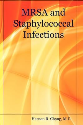 Mrsa and Staphylococcal Infections by Chang, M. D. Hernan