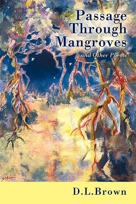 Passage Through Mangroves: And Other Poems by Brown, D. L.