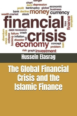 The Global Financial Crisis and the Islamic Finance by Elasrag, Hussein