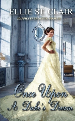 Once Upon a Duke's Dream: A Historical Regency Romance by St Clair, Ellie