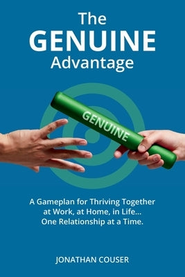 The GENUINE Advantage: A Gameplan for Thriving Together-At Work, at Home, in Life. One Relationship at a Time by Couser, Jonathan