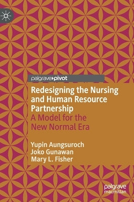 Redesigning the Nursing and Human Resource Partnership: A Model for the New Normal Era by Aungsuroch, Yupin