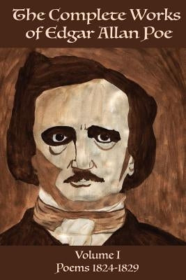 The Complete Works of Edgar Allen Poe Volume 1: Poems 1824-1829 by Poe, Edgar Allen