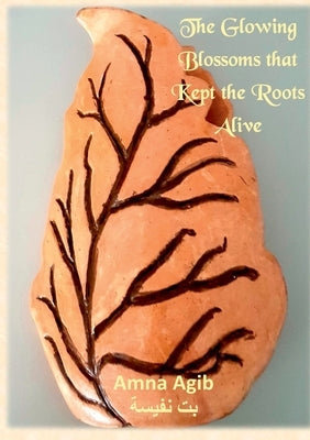 The Glowing Blossoms That Kept the Roots Alive by Agib (Bit Nafisa), Amna