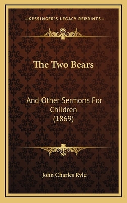 The Two Bears: And Other Sermons For Children (1869) by Ryle, John Charles