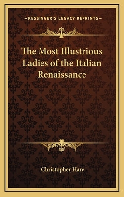 The Most Illustrious Ladies of the Italian Renaissance by Hare, Christopher