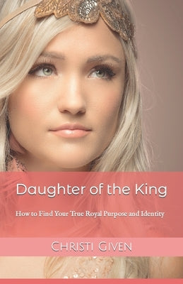 Daughter of the King: How to Find Your True Royal Purpose and Identity by Salerno, Tiffany