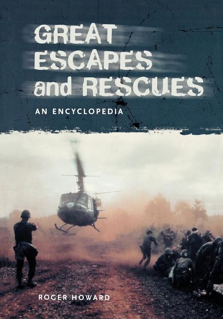 Great Escapes and Rescues: An Encyclopedia by Howard, Roger
