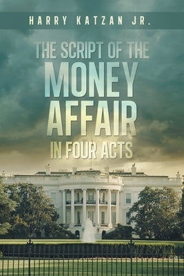 The Script of The MONEY Affair In Four Acts by Katzan, Harry, Jr.