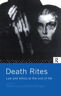 Death Rites: Law and Ethics at the End of Life by Lee, Robert