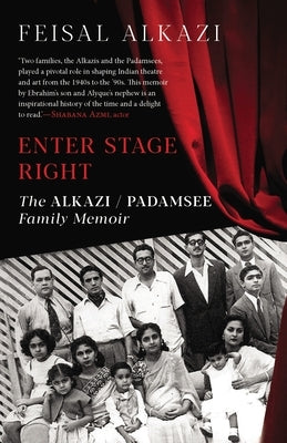 Enter Stage Right: The Alkazi-Padamsee Family Memoir by Alkazi, Feisal