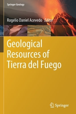 Geological Resources of Tierra del Fuego by Acevedo, Rogelio Daniel