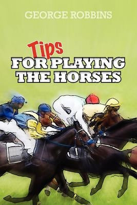 Tips for Playing the Horses by Robbins II, George