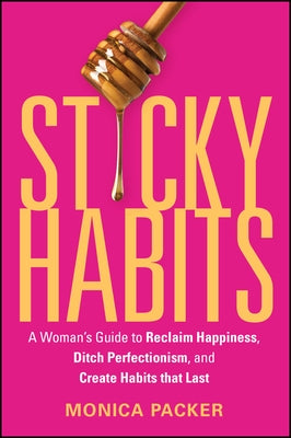 Sticky Habits: A Woman's Guide to Reclaim Happiness, Ditch Perfectionism, and Create Habits That Last by Packer, Monica