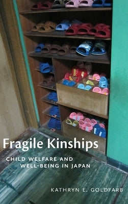 Fragile Kinships: Child Welfare and Well-Being in Japan by Goldfarb, Kathryn E.