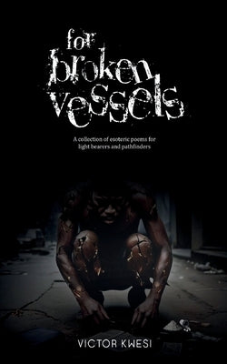 For Broken Vessels by Kwesi, Victor
