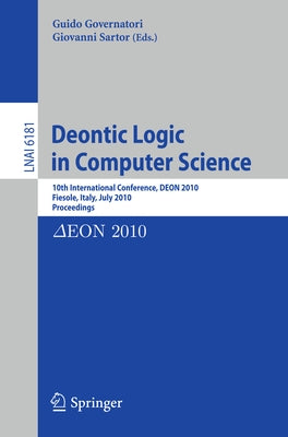 Deontic Logic in Computer Science: 10th International Conference, Deon 2010, Fiesole, Italy, July 7-9, 2010. Proceedings by Governatori, Guido