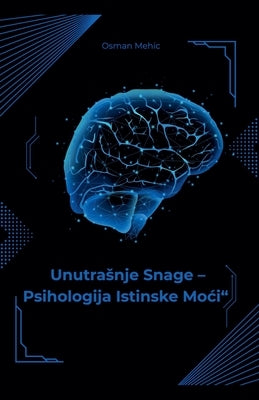 "Unutrasnje snage psihologije istinske moci" by Mehic, Osman