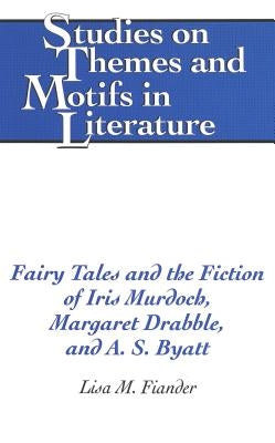 Fairy Tales and the Fiction of Iris Murdoch, Margaret Drabble, and A. S. Byatt by Daemmrich, Horst