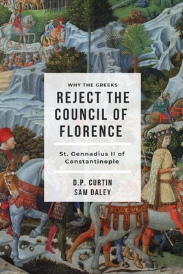 Why the Greeks Reject the Council of Florence by St Gennadius II of Constantinople