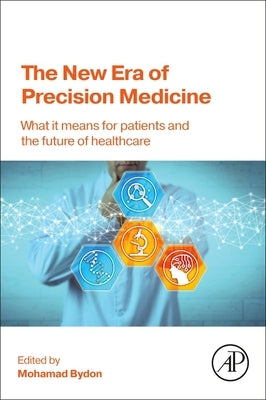 The New Era of Precision Medicine: What It Means for Patients and the Future of Healthcare by Bydon, Mohamad
