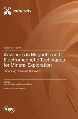 Advances in Magnetic and Electromagnetic Techniques for Mineral Exploration: Enhancing Resource Discovery by Vallée, Marc A.