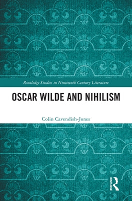 Oscar Wilde and Nihilism by Cavendish-Jones, Colin