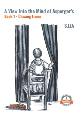A View into the Mind of Aspergers Book 1 Chasing Trains by Lea, S.