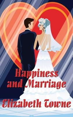 Happiness and Marriage by Towne, Elizabeth